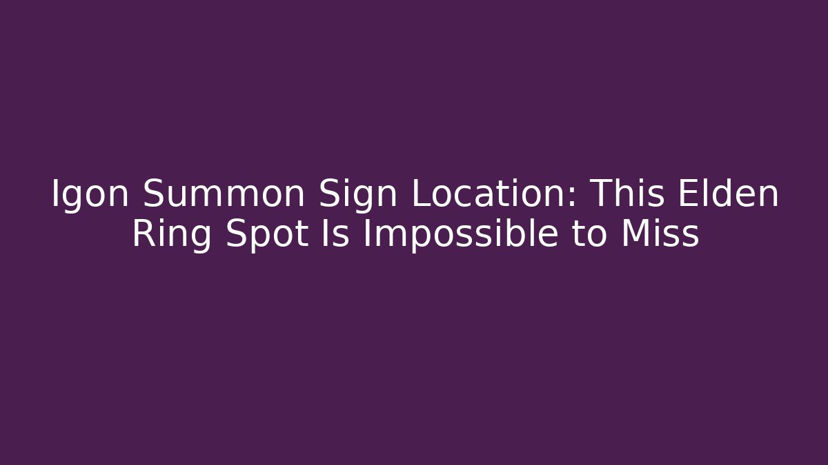Igon Summon Sign Location: This Elden Ring Spot Is Impossible to Miss