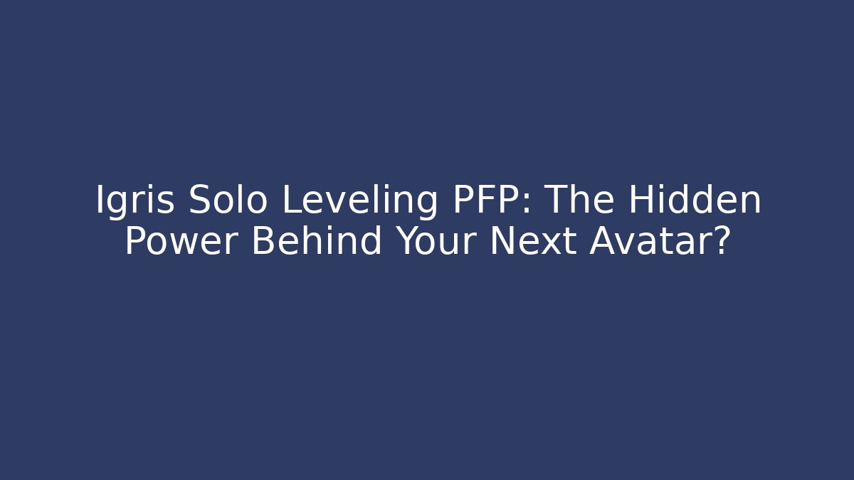 Igris Solo Leveling PFP: The Hidden Power Behind Your Next Avatar?