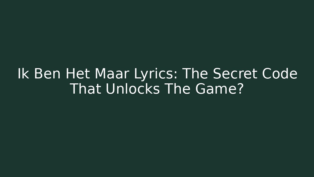 Ik Ben Het Maar Lyrics: The Secret Code That Unlocks The Game?