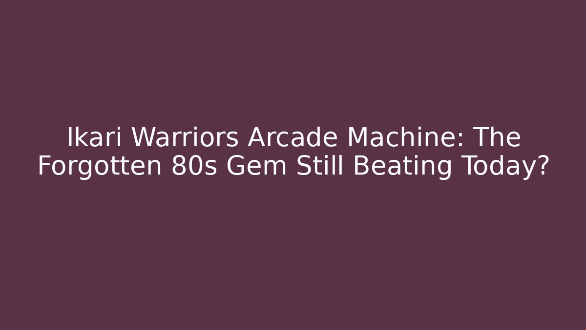 Ikari Warriors Arcade Machine: The Forgotten 80s Gem Still Beating Today?
