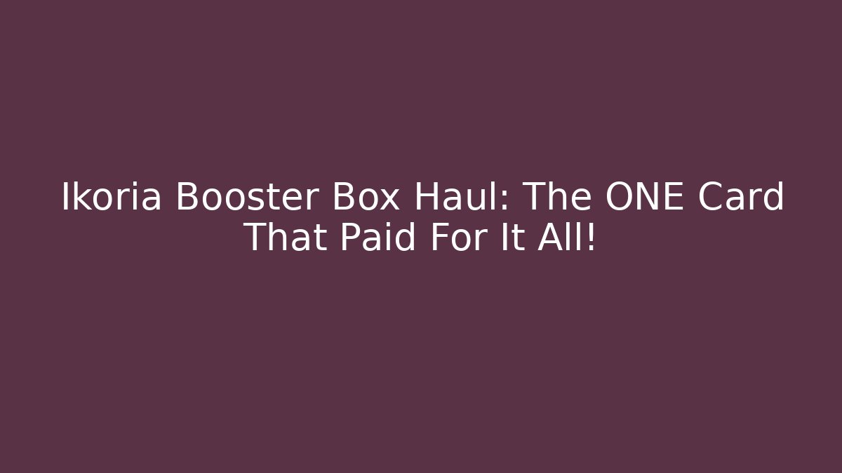 Ikoria Booster Box Haul: The ONE Card That Paid For It All!