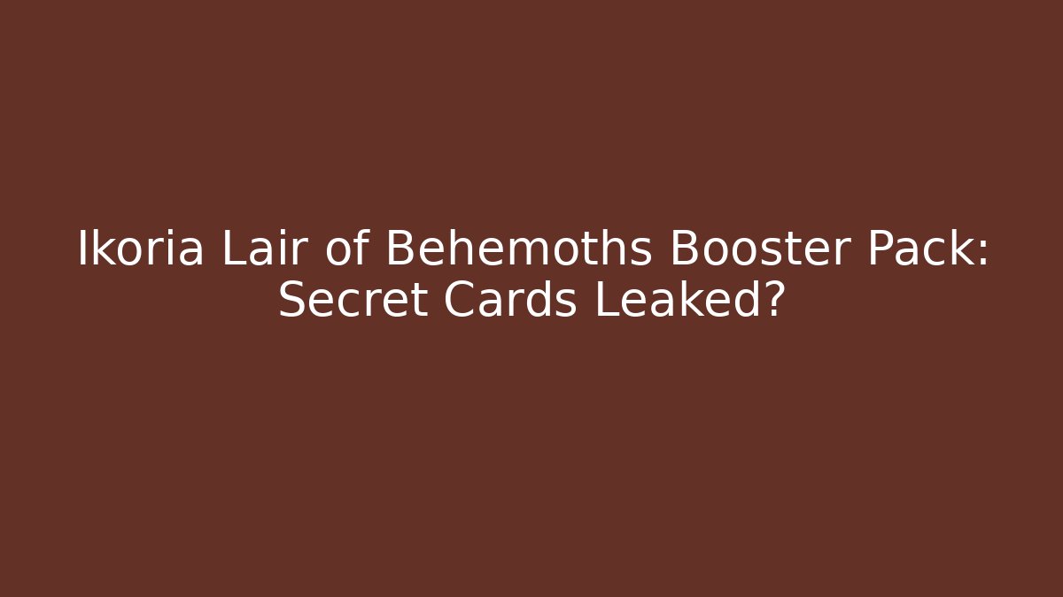 Ikoria Lair of Behemoths Booster Pack: Secret Cards Leaked?