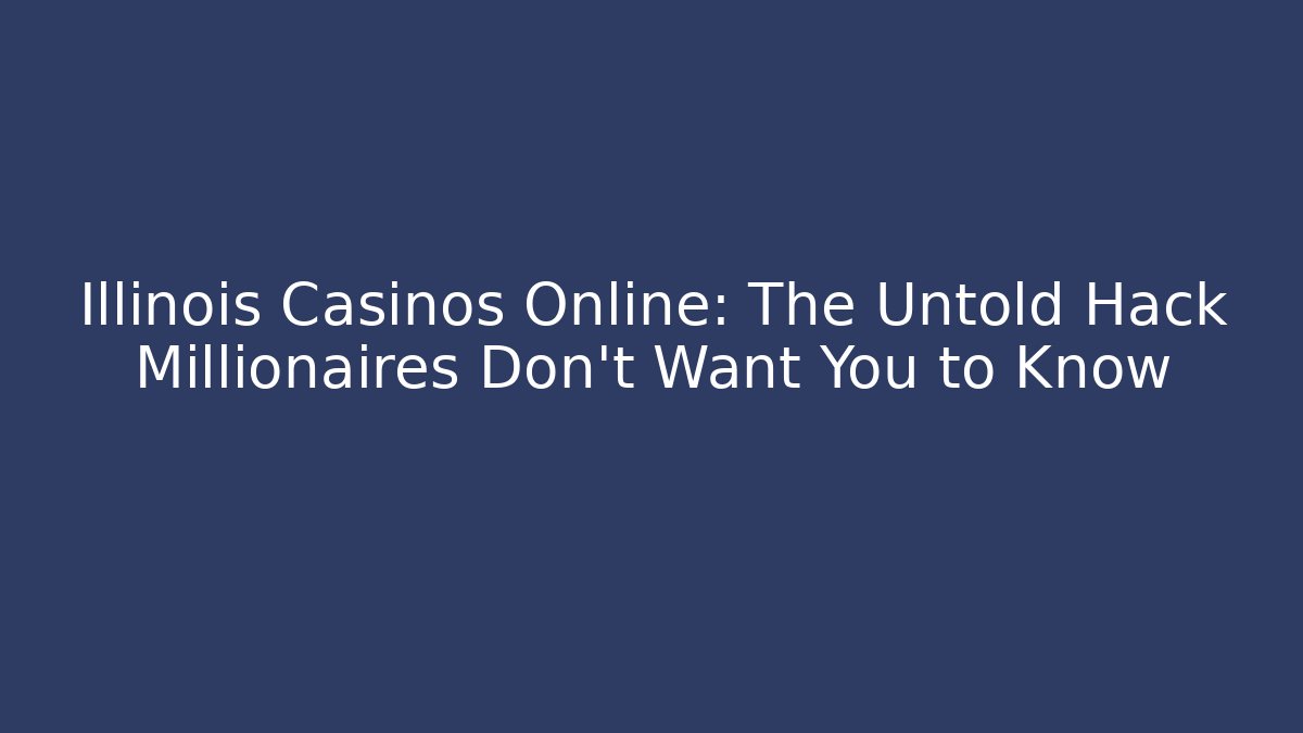 Illinois Casinos Online: The Untold Hack Millionaires Don't Want You to Know