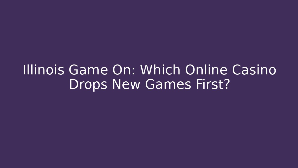 Illinois Game On: Which Online Casino Drops New Games First?
