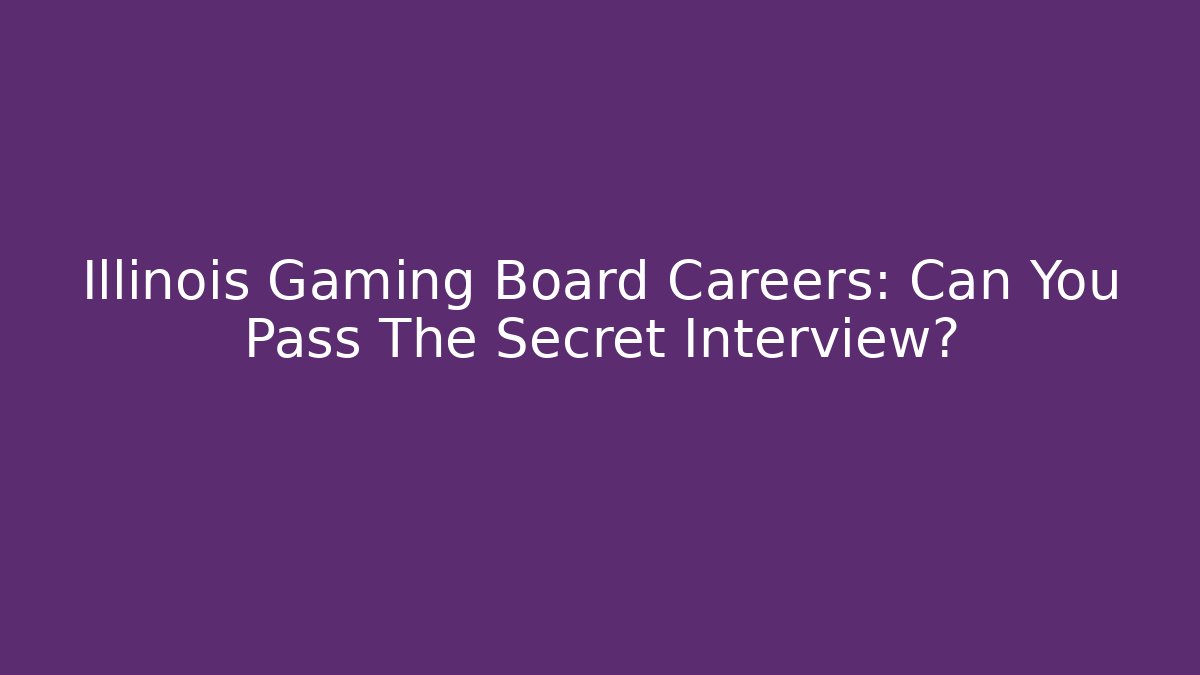 Illinois Gaming Board Careers: Can You Pass The Secret Interview?