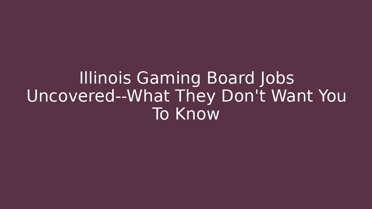 Illinois Gaming Board Jobs Uncovered—What They Don't Want You To Know