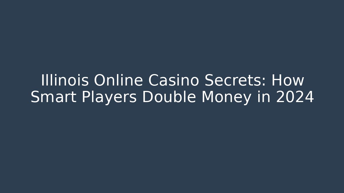 Illinois Online Casino Secrets: How Smart Players Double Money in 2024