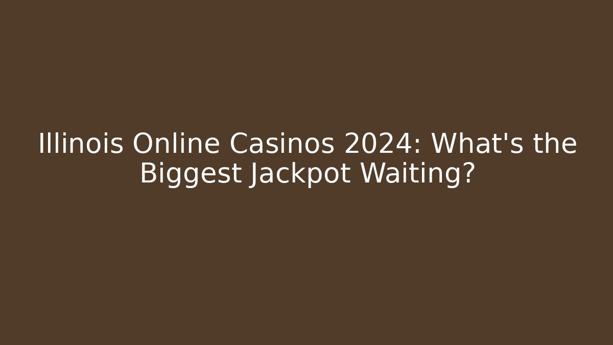 Illinois Online Casinos 2024: What's the Biggest Jackpot Waiting?