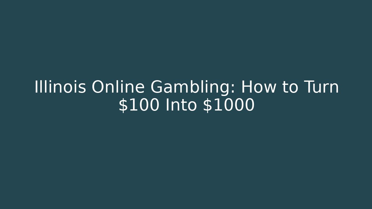 Illinois Online Gambling: How to Turn $100 Into $1000