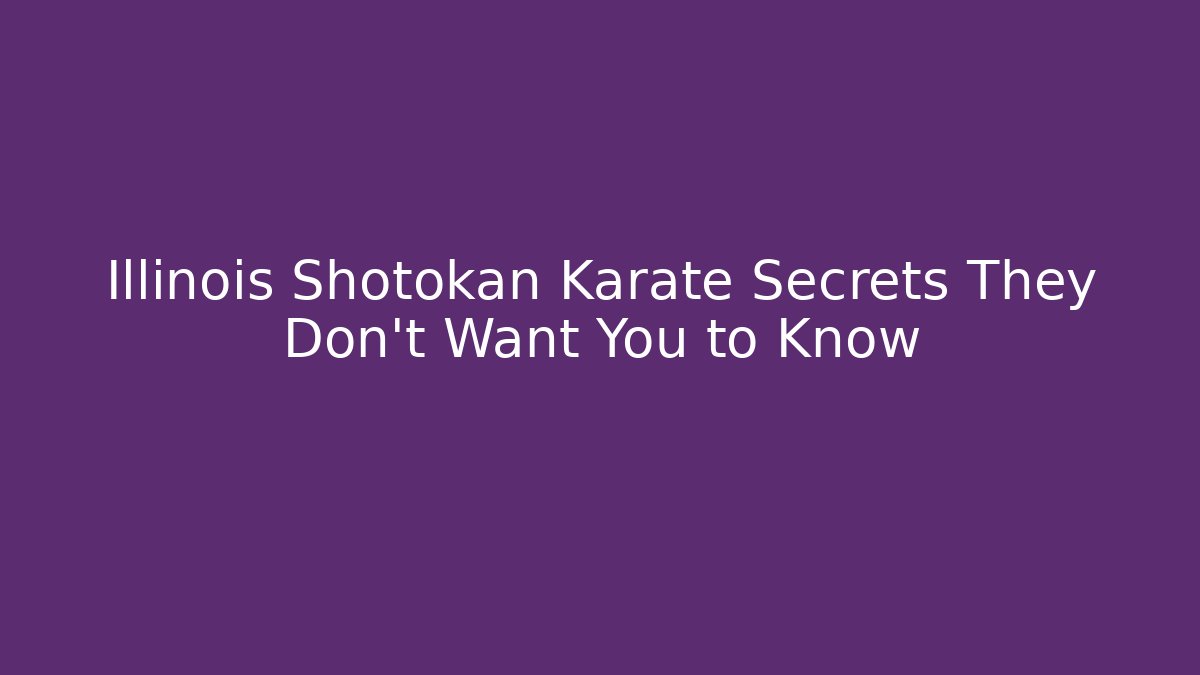 Illinois Shotokan Karate Secrets They Don't Want You to Know