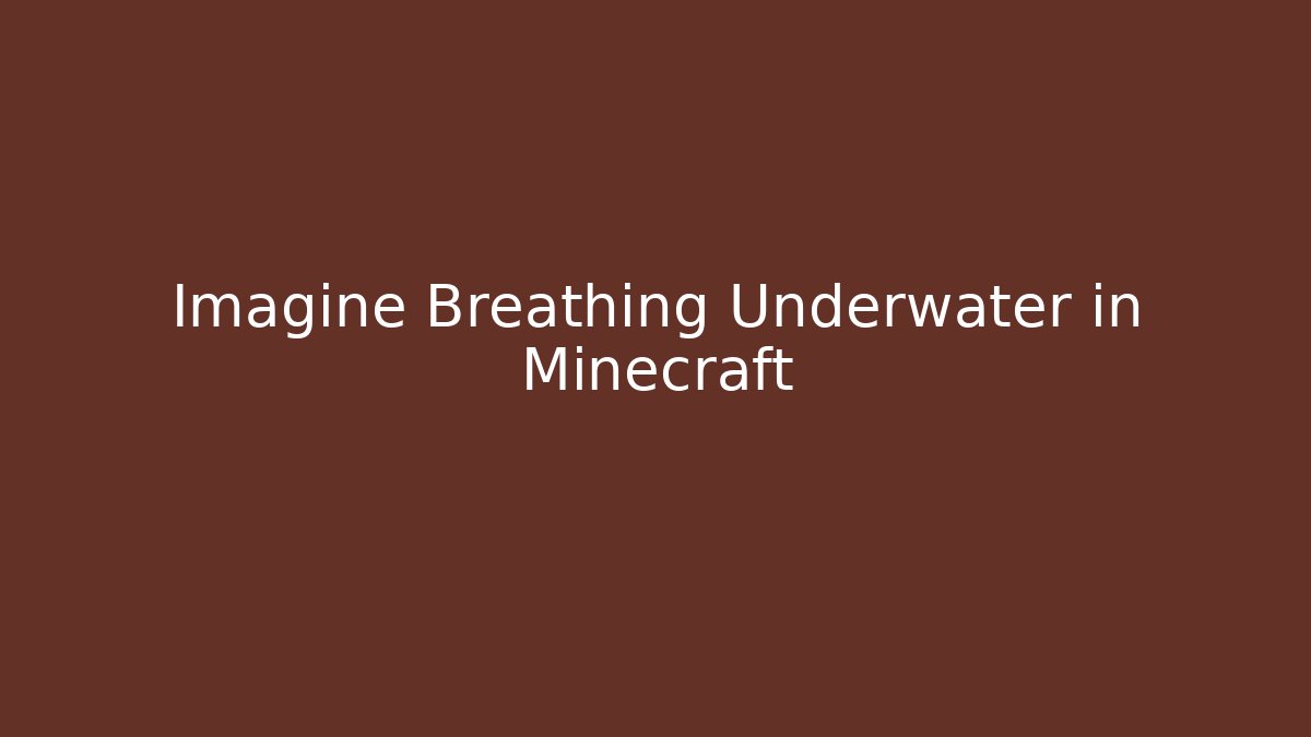 Imagine Breathing Underwater in Minecraft