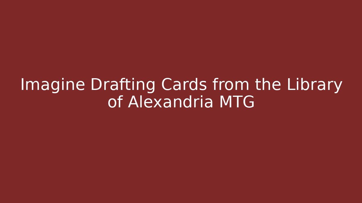 Imagine Drafting Cards from the Library of Alexandria MTG - Critter Realm