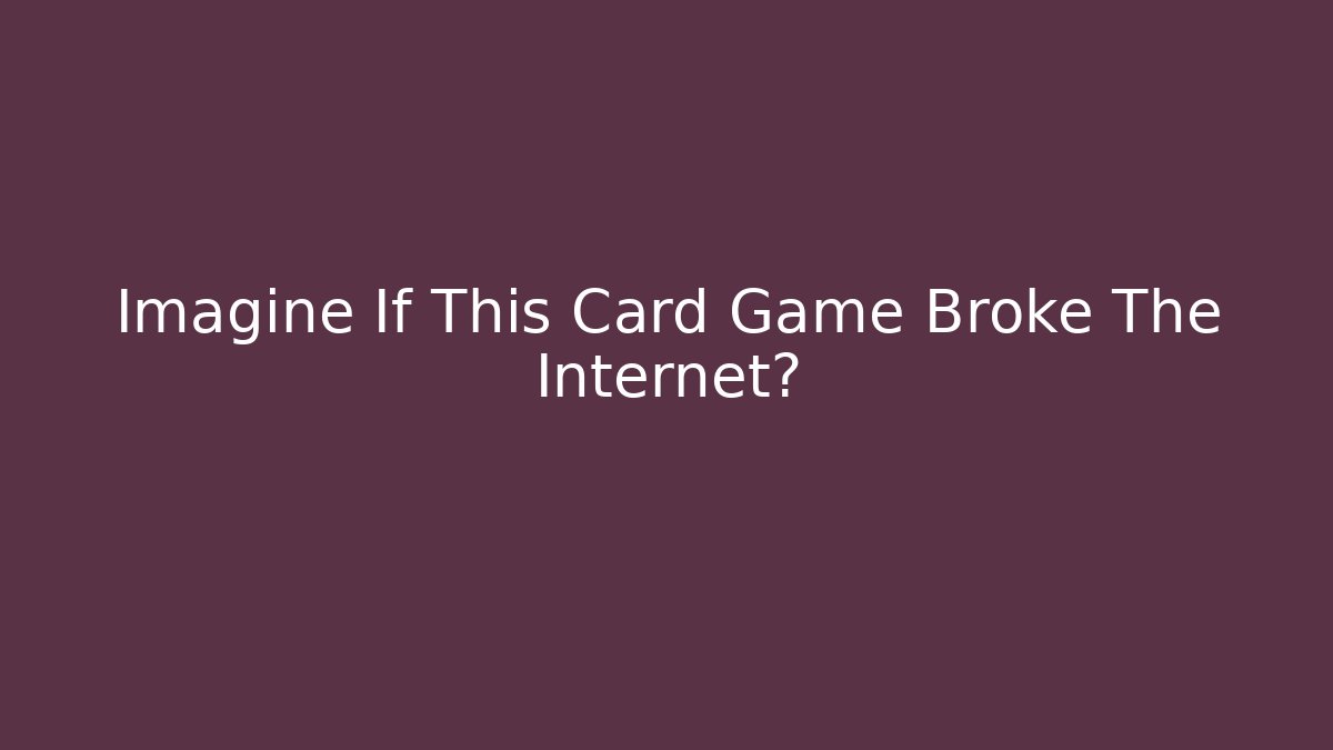 Imagine If This Card Game Broke The Internet? - Critter Realm