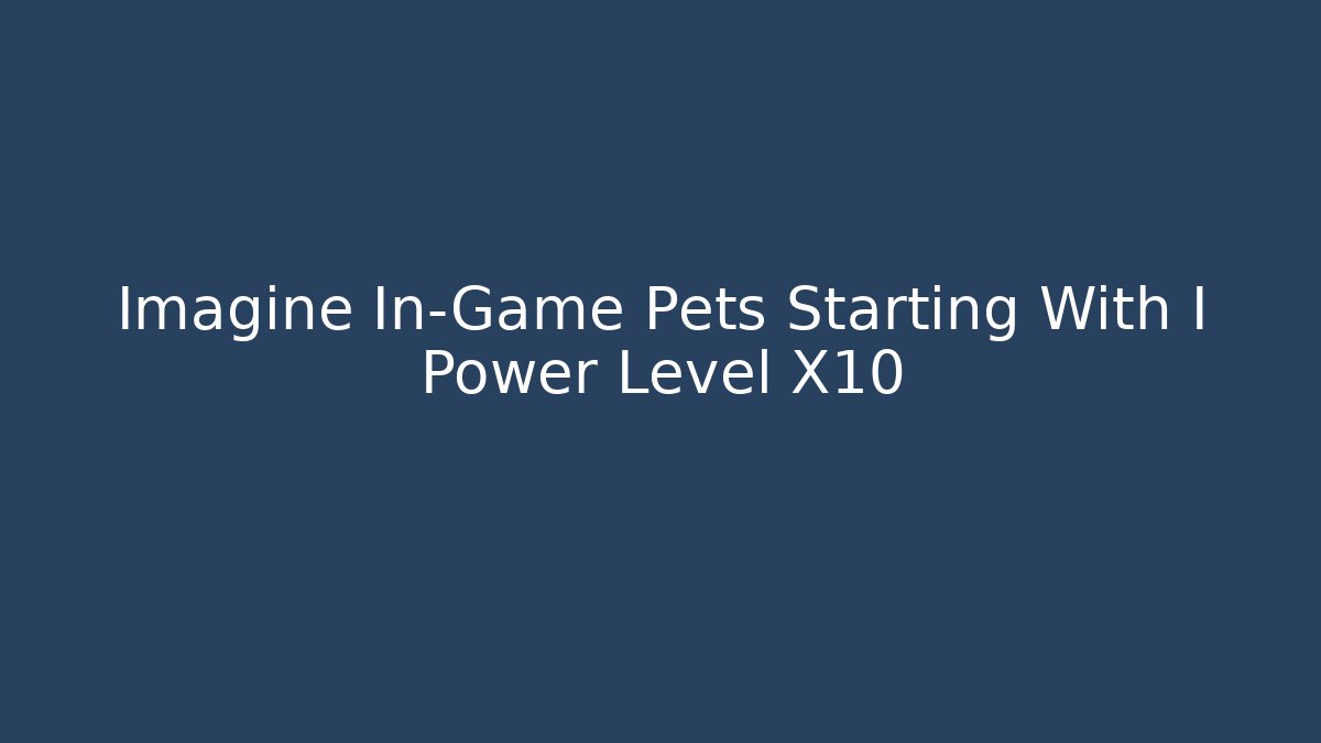Imagine In-Game Pets Starting With I Power Level X10 - Critter Realm