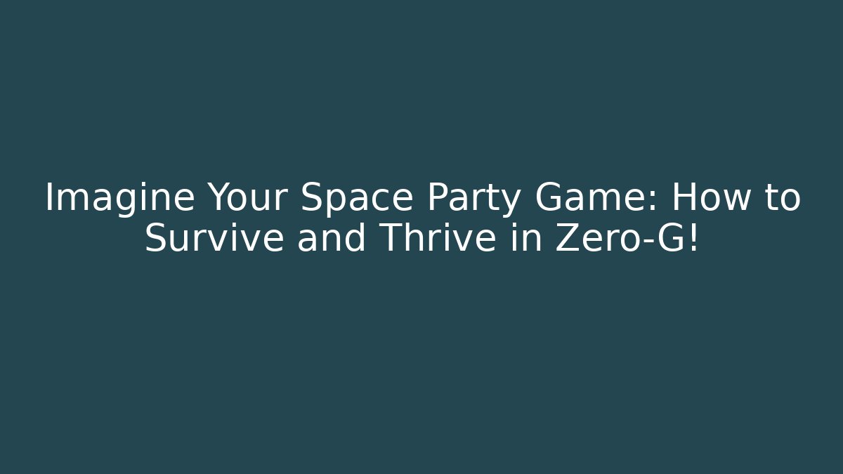 Imagine Your Space Party Game: How to Survive and Thrive in Zero-G!