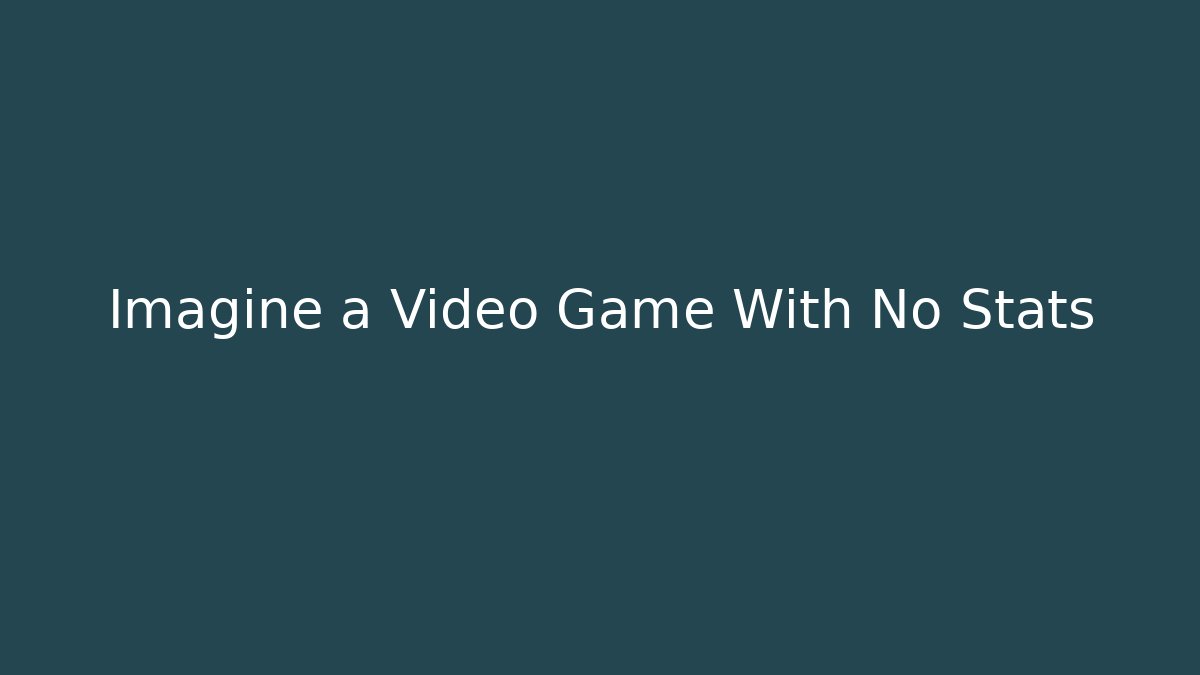 Imagine a Video Game With No Stats