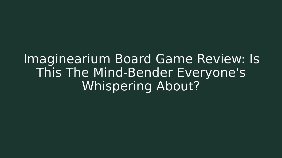 Imaginearium Board Game Review: Is This The Mind-Bender Everyone’s Whispering About?