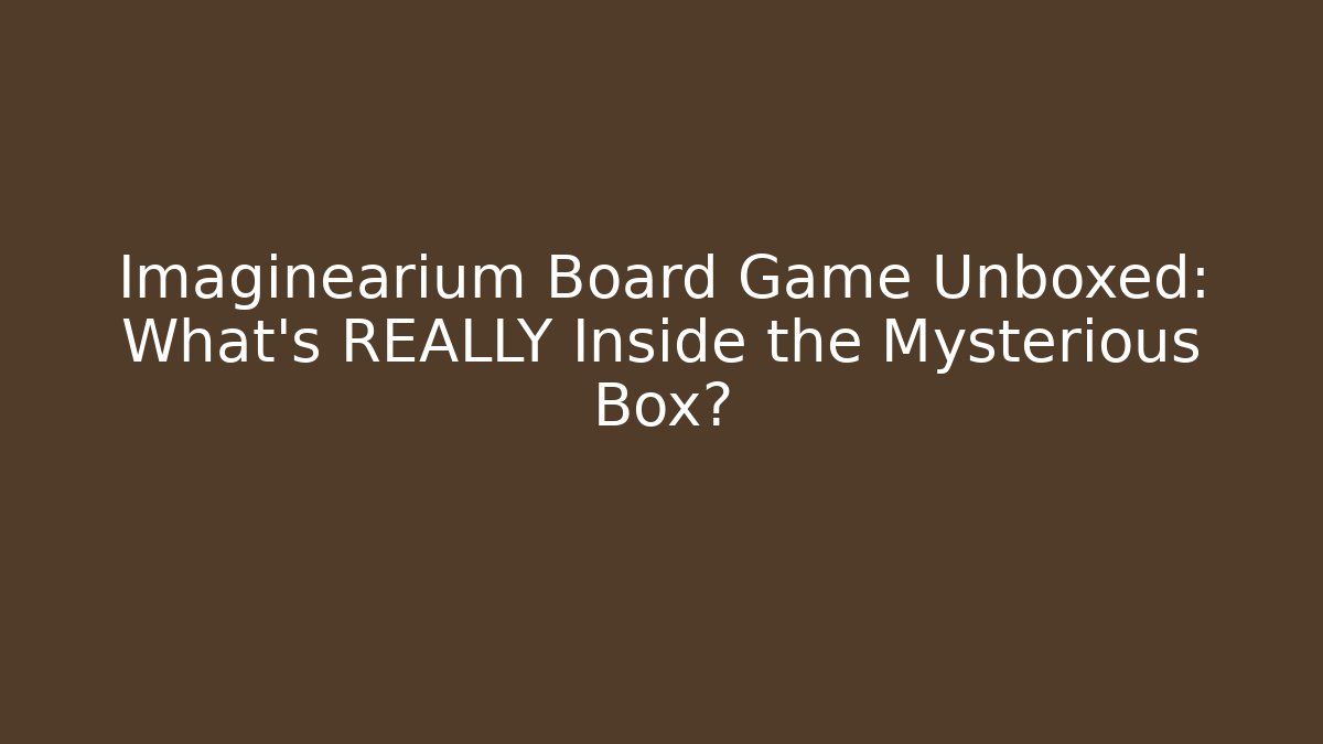 Imaginearium Board Game Unboxed: What’s REALLY Inside the Mysterious Box?