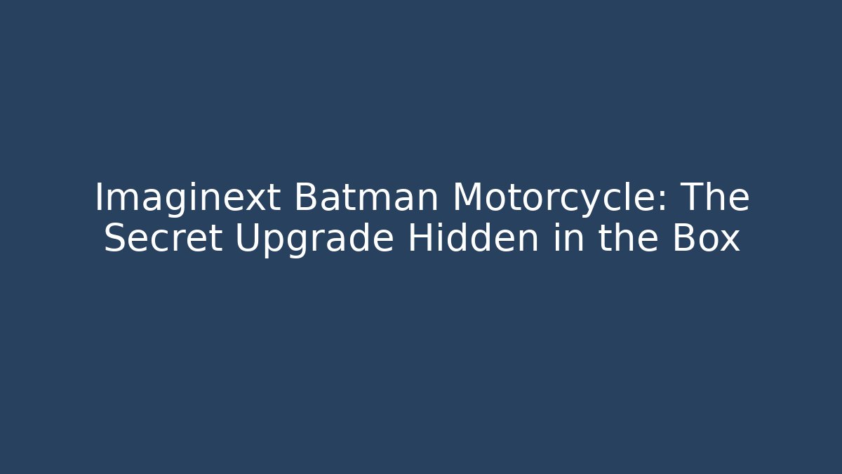 Imaginext Batman Motorcycle: The Secret Upgrade Hidden in the Box