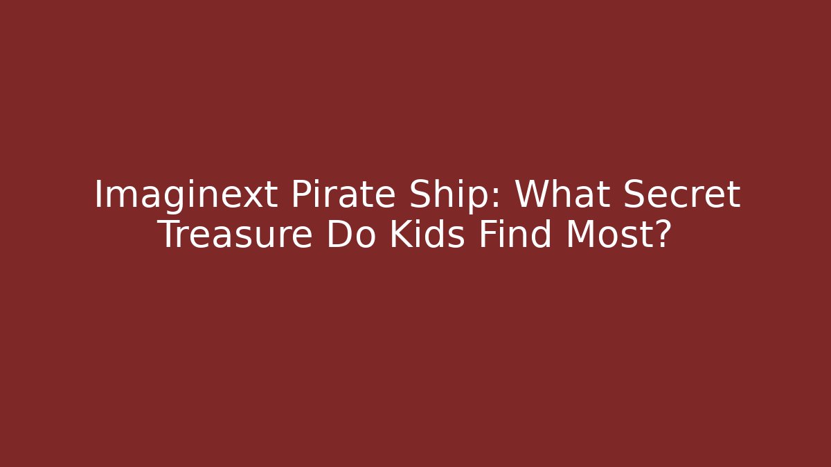 Imaginext Pirate Ship: What Secret Treasure Do Kids Find Most?