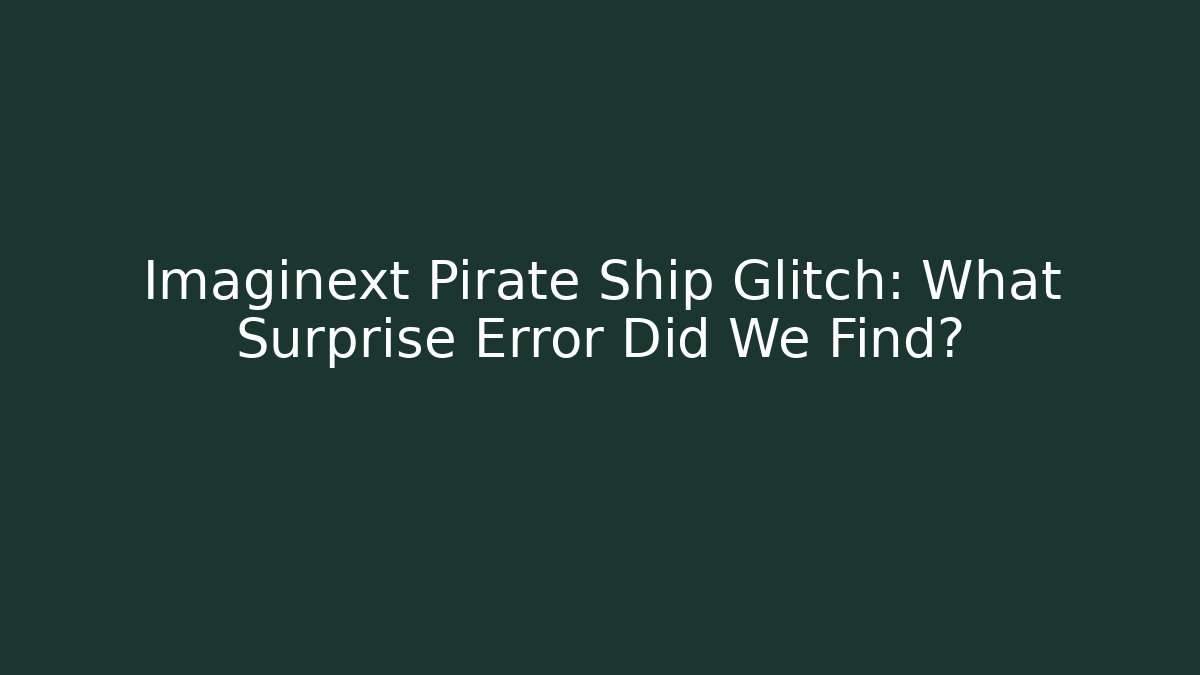 Imaginext Pirate Ship Glitch: What Surprise Error Did We Find?