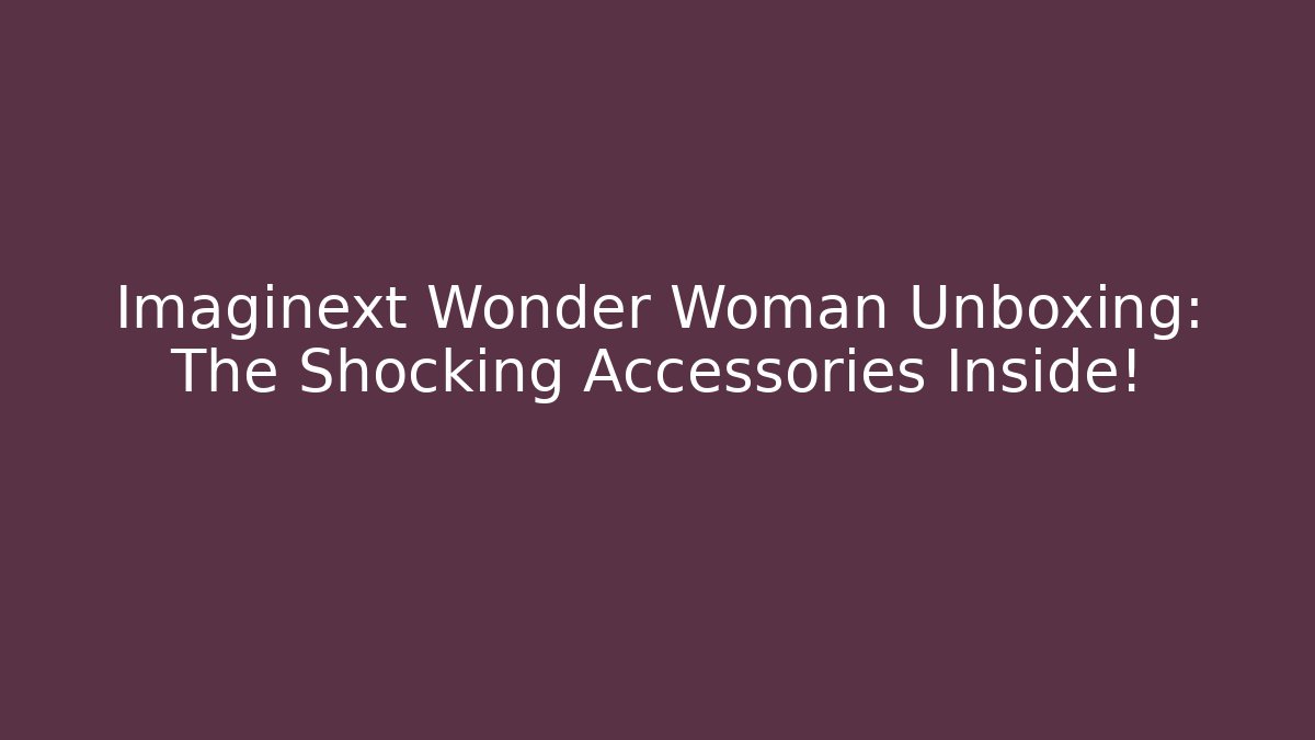 Imaginext Wonder Woman Unboxing: The Shocking Accessories Inside!