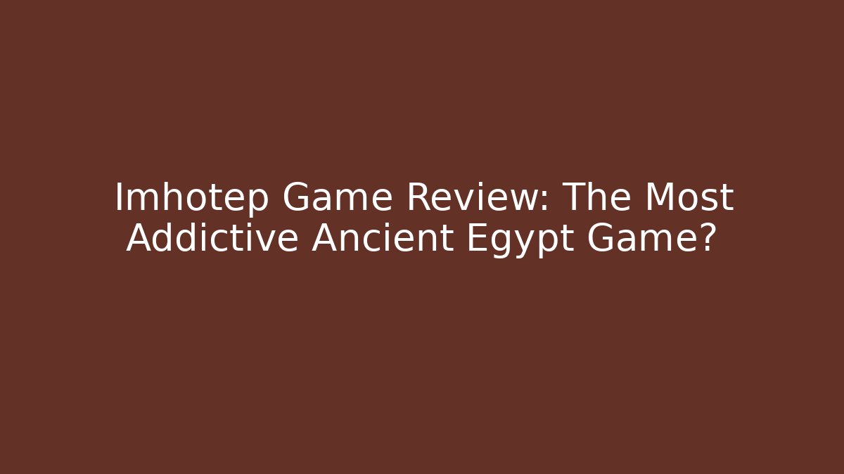 Imhotep Game Review: The Most Addictive Ancient Egypt Game?