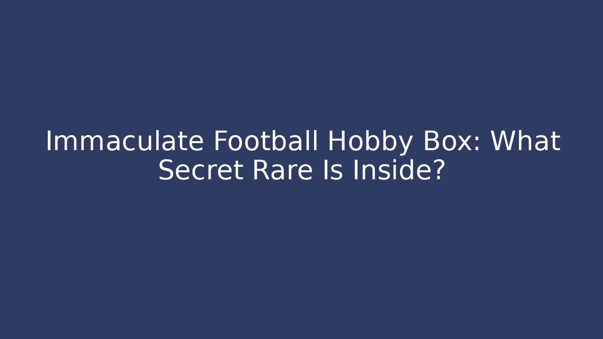 Immaculate Football Hobby Box: What Secret Rare Is Inside?