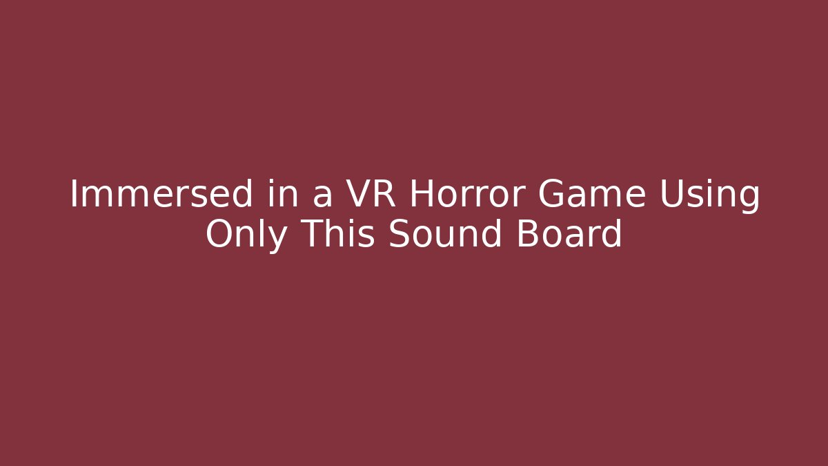 Immersed in a VR Horror Game Using Only This Sound Board