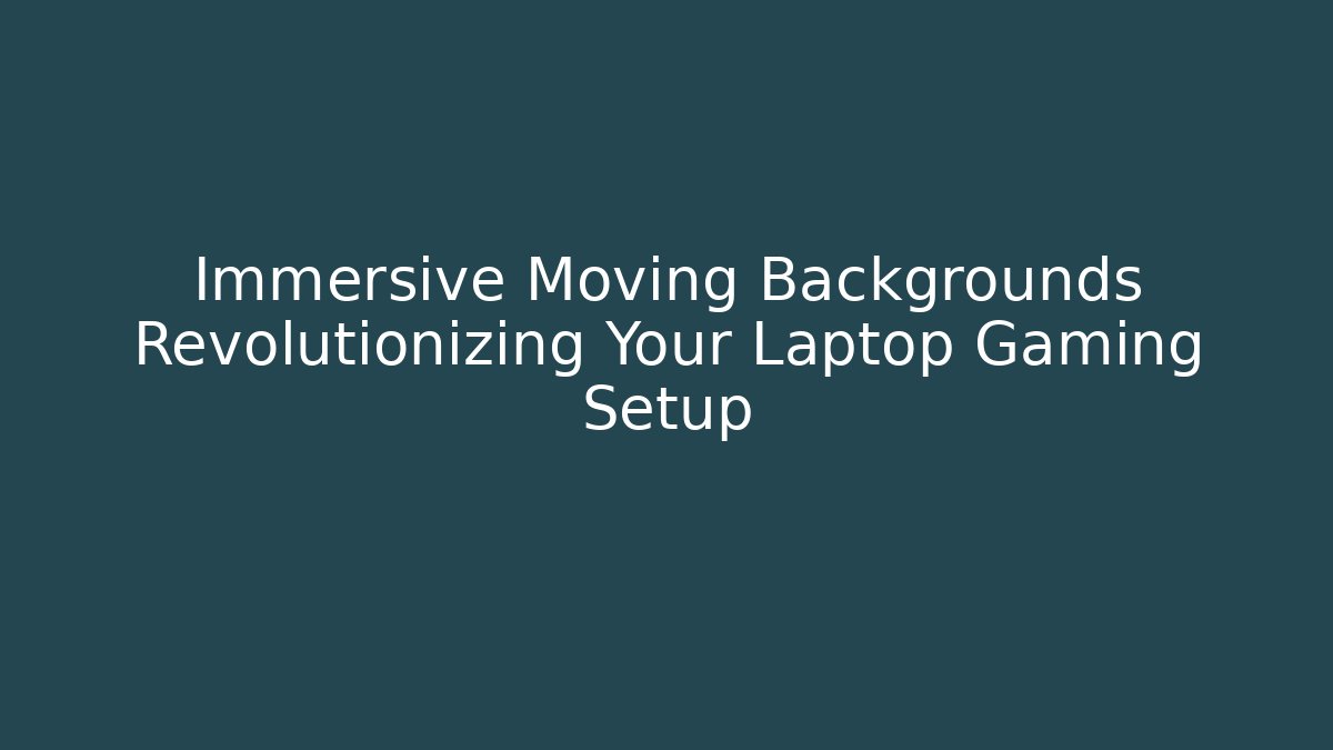 Immersive Moving Backgrounds Revolutionizing Your Laptop Gaming Setup