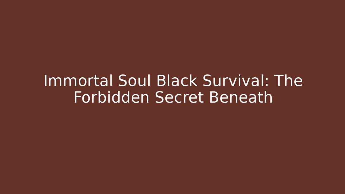 Immortal Soul Black Survival: The Forbidden Secret Beneath