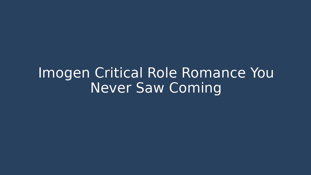 Imogen Critical Role Romance You Never Saw Coming