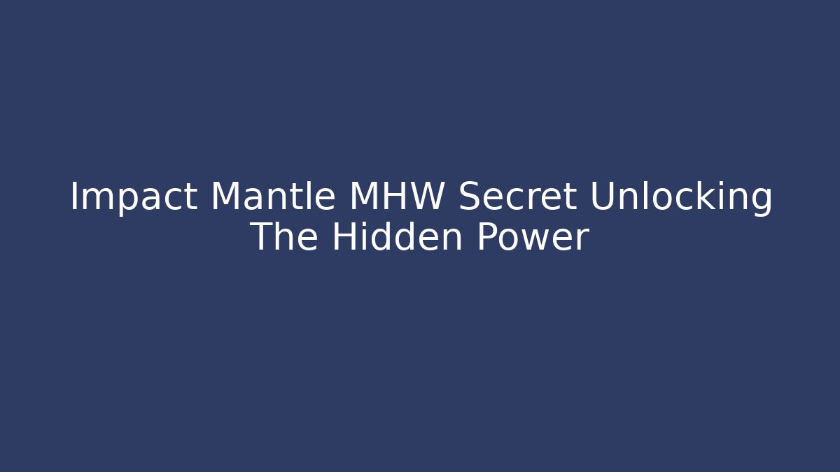 Impact Mantle MHW Secret Unlocking The Hidden Power