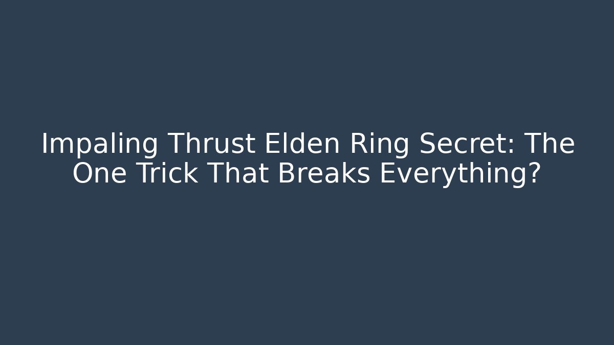 Impaling Thrust Elden Ring Secret: The One Trick That Breaks Everything?