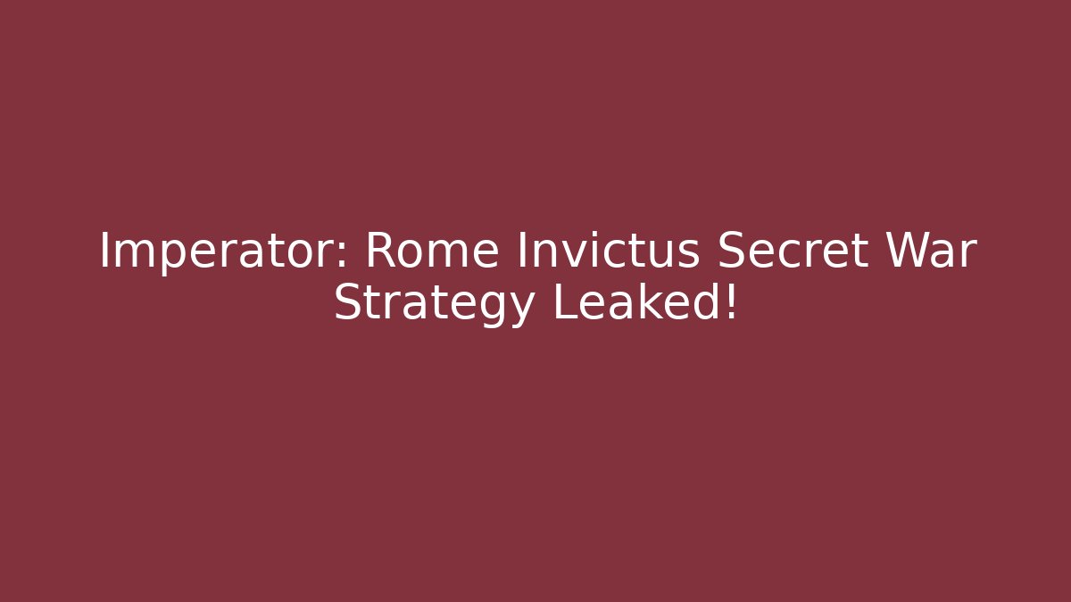 Imperator: Rome Invictus Secret War Strategy Leaked!
