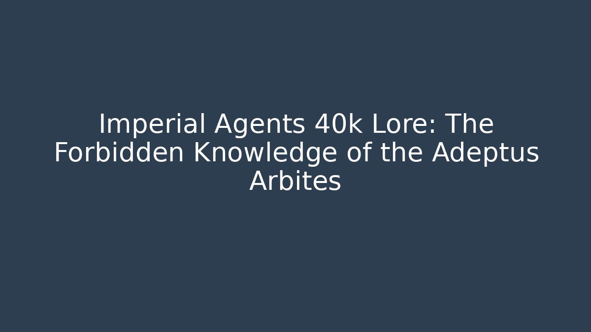 Imperial Agents 40k Lore: The Forbidden Knowledge of the Adeptus Arbites - Critter Realm