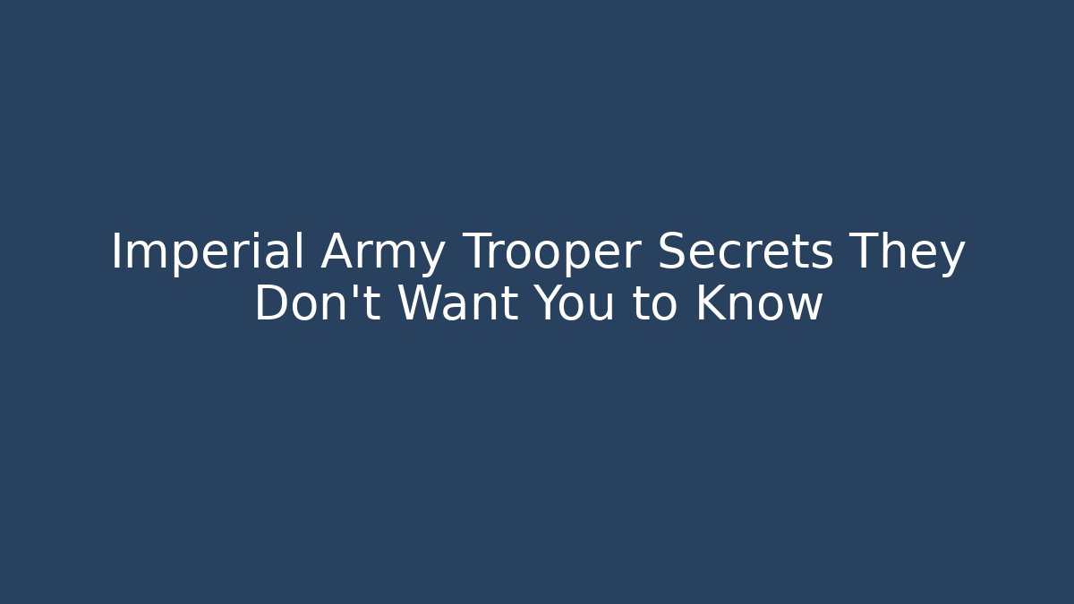 Imperial Army Trooper Secrets They Don't Want You to Know