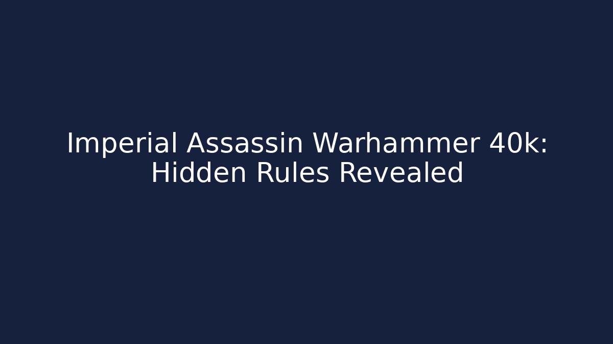 Imperial Assassin Warhammer 40k: Hidden Rules Revealed