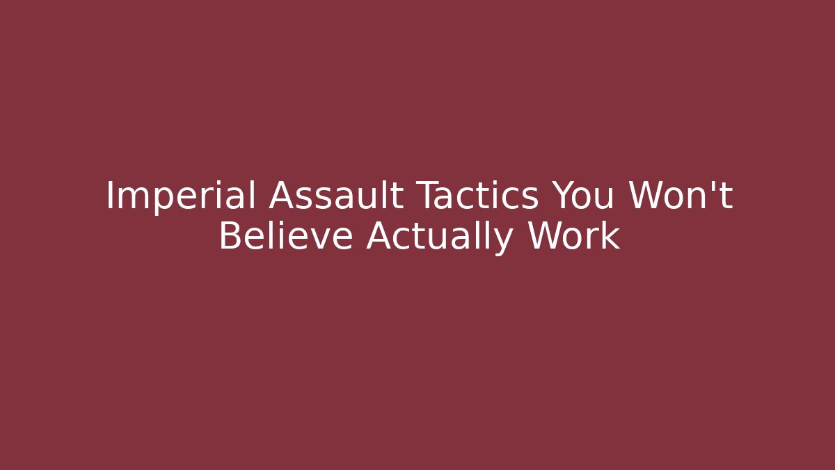 Imperial Assault Tactics You Won't Believe Actually Work