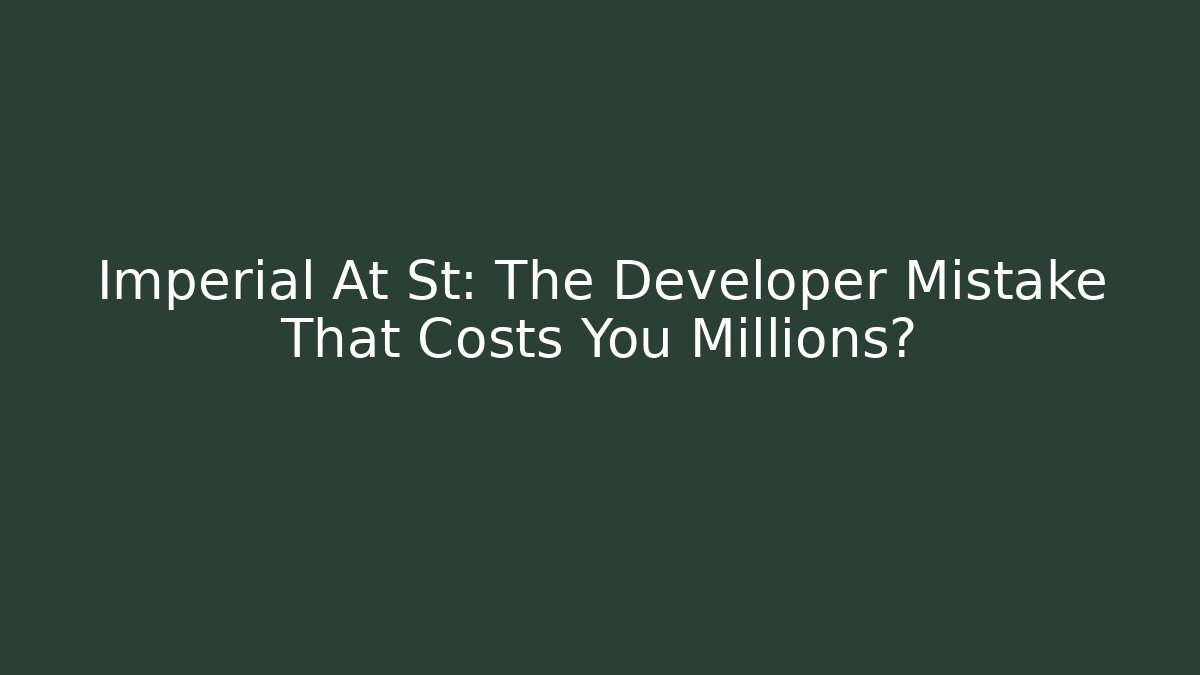 Imperial At St: The Developer Mistake That Costs You Millions?