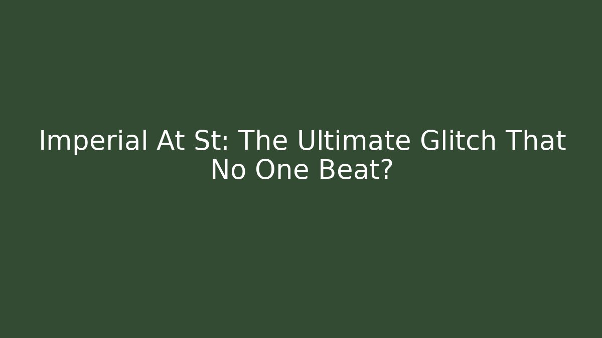 Imperial At St: The Ultimate Glitch That No One Beat?