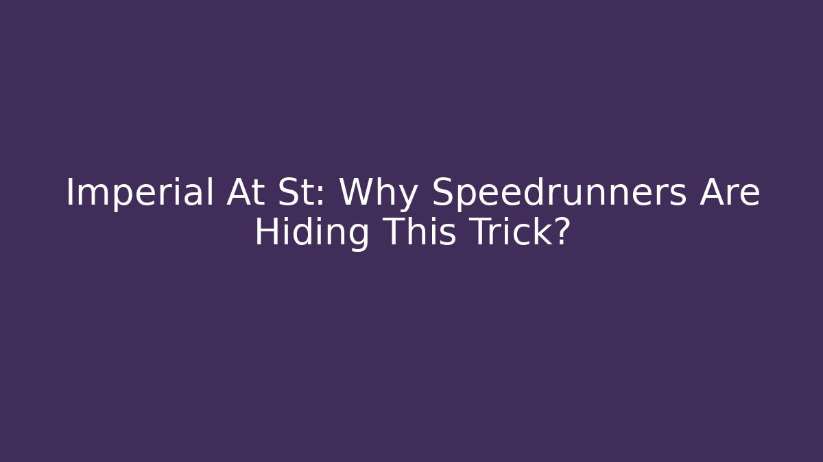 Imperial At St: Why Speedrunners Are Hiding This Trick?