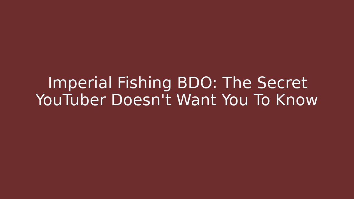 Imperial Fishing BDO: The Secret YouTuber Doesn't Want You To Know
