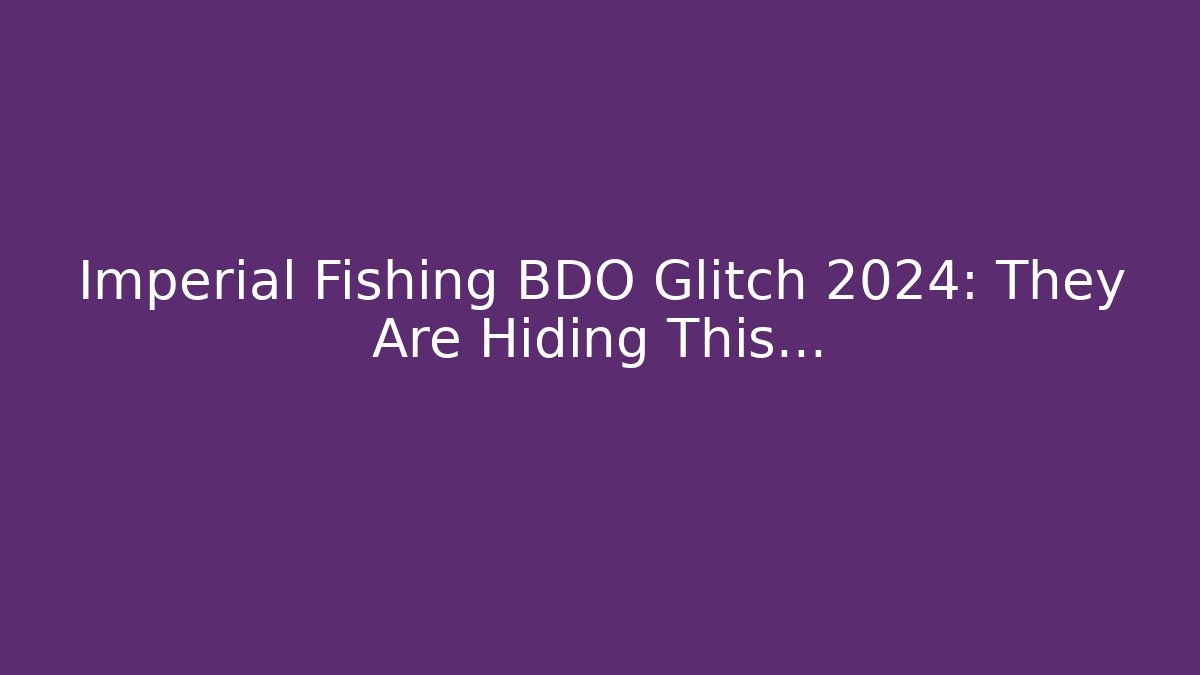 Imperial Fishing BDO Glitch 2024: They Are Hiding This...