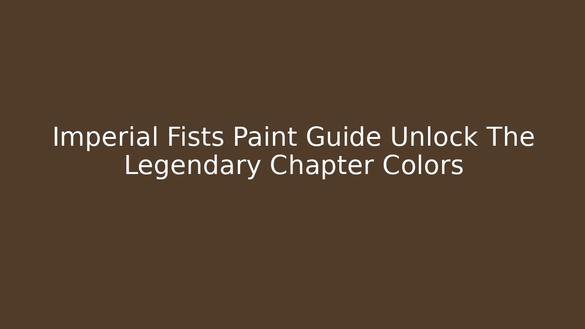 Imperial Fists Paint Guide Unlock The Legendary Chapter Colors