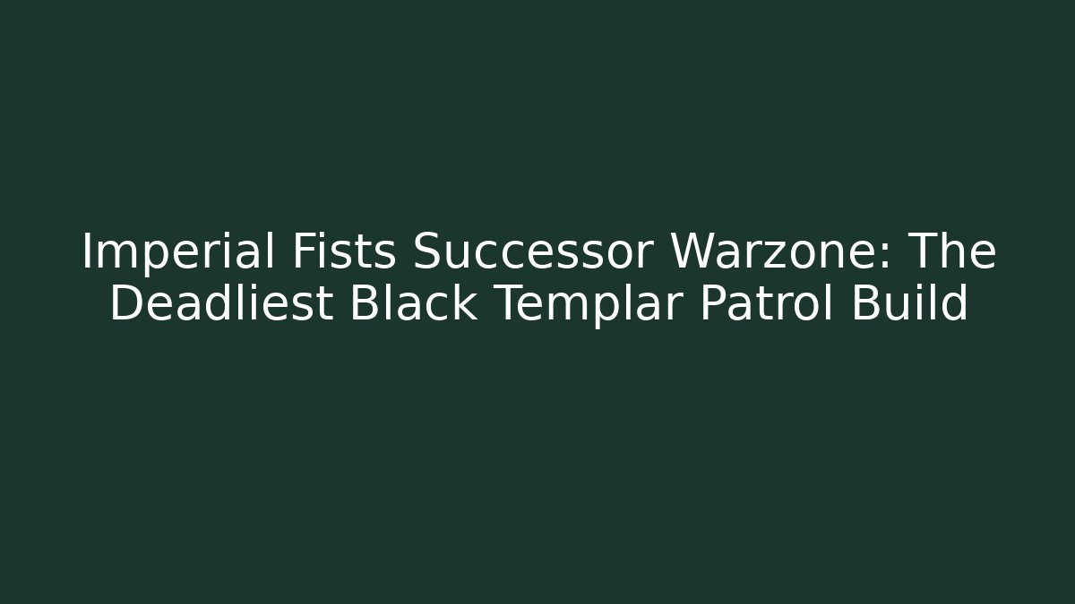 Imperial Fists Successor Warzone: The Deadliest Black Templar Patrol Build