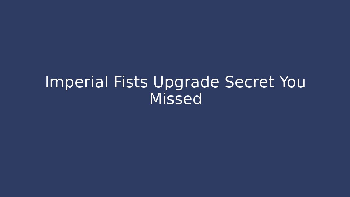 Imperial Fists Upgrade Secret You Missed