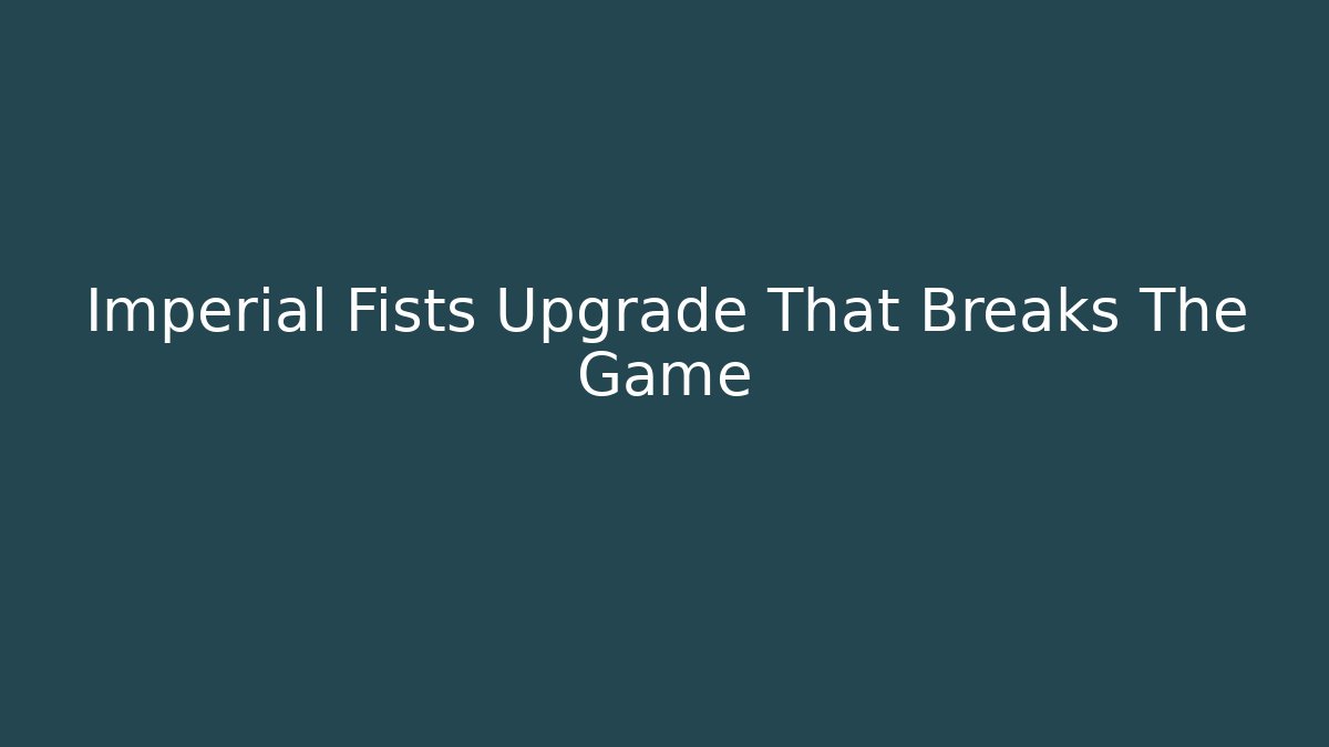 Imperial Fists Upgrade That Breaks The Game
