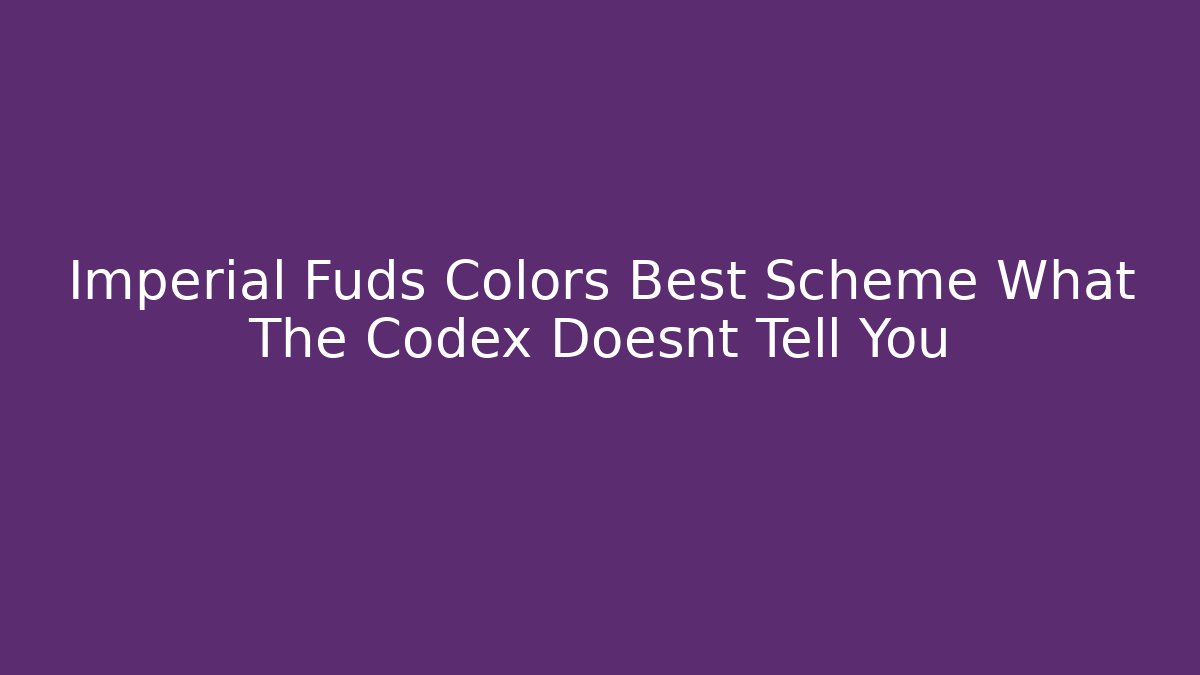 Imperial Fuds Colors Best Scheme What The Codex Doesnt Tell You