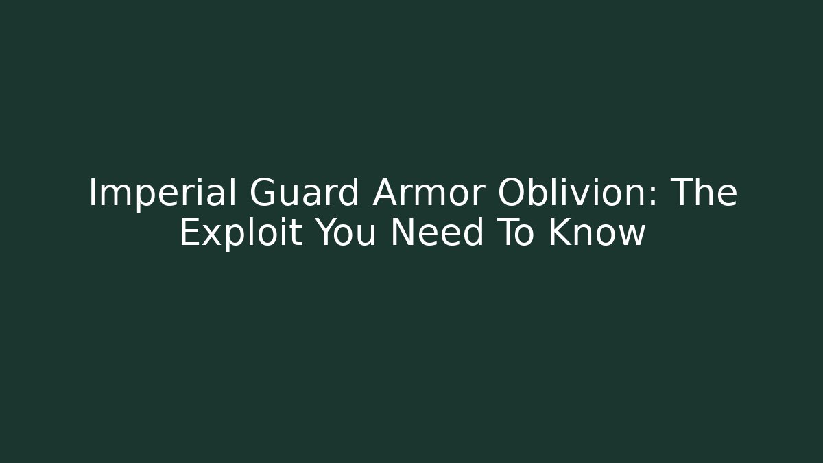 Imperial Guard Armor Oblivion: The Exploit You Need To Know